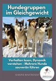 Hundegruppen im Gleichgewicht -Der Praxisratgeber für Mehrhundehaltung, Gruppendynamik und harmonisches Zusammenleben mit mehreren Hunden