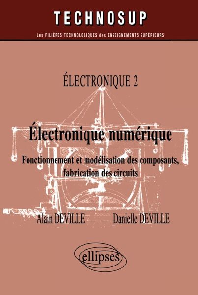 Electronique numérique - Fonctionnement et modélisation des composants, fabrication des circuits - Electronique 2 - Niveau B Electronique numérique - Fonctionnement et modélisation des composants, fabrication des circuits - Electronique 2 - Niveau B