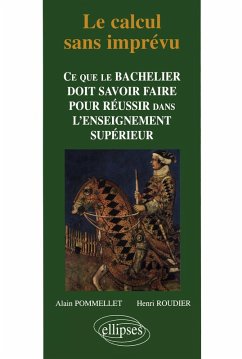 Le calcul sans imprévu - Ce que le bachelier doit savoir dans l'enseignement supérieur - Pommellet, Alain; Roudier, Henri