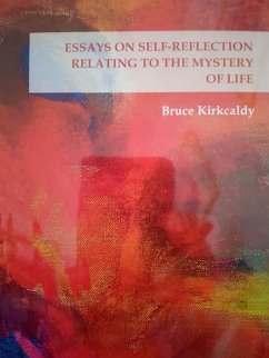 Essay on Self-Reflection relating to the Mystery of Life (eBook, ePUB) - Kirkcaldy, Bruce Essay on Self-Reflection relating to the Mystery of Life (eBook, ePUB) - Kirkcaldy, Bruce