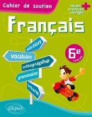 Le français en 6e - Cahier de soutien (orthographe, grammaire, vocabulaire, rédaction, lecture, exercices corrigés)