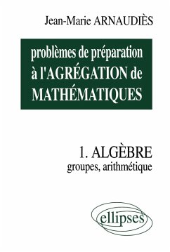 Cover Problèmes de préparation à l'Agrégation de Mathématiques 1 - Algèbre - Groupes, arithmétique