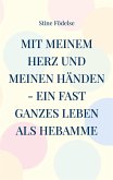 Mit meinem Herz und meinen Händen - ein fast ganzes Leben als Hebamme
