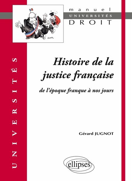 Histoire de la justice française. De l'époque franque à nos jours Histoire de la justice française. De l'époque franque à nos jours