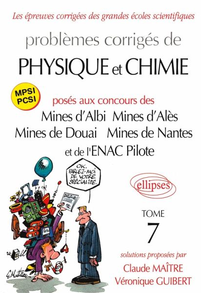 Problèmes corrigés de physique et de chimie posés aux mines d'Albi, Alès, Douai, Nantes, et à l'ENAC - Tome 7 Problèmes corrigés de physique et de chimie posés aux mines d'Albi, Alès, Douai, Nantes, et à l'ENAC - Tome 7
