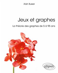 Jeux et graphes - La théorie des graphes de 5 à 95 ans - Busser, Alain
