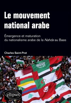 Cover Le mouvement national arabe. Emergence et maturation du nationalisme arabe de la Nahda au Baas