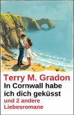 In Cornwall habe ich dich geküsst und 2 andere Liebesromane (eBook, ePUB)