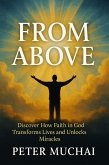 From Above: Discover How Faith in God Transforms Lives and Unlocks Miracles (eBook, ePUB) From Above: Discover How Faith in God Transforms Lives and Unlocks Miracles (eBook, ePUB)