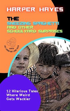 Cover The Sneezing Spaghetti and Other Schoolyard Surprises: 12 Hilarious Tales Where Weird Gets Wackier (LOL! Laugh-Out-Loud Tales, #2) (eBook, ePUB)