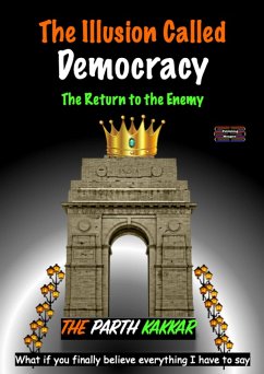 The Illusion Called Democracy - The Return to the Enemy (eBook, ePUB) - Kakkar, The Parth