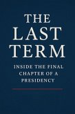 The Last Term: Inside the Final Chapter of a Presidency (The Presidency in Crisis, #0) (eBook, ePUB) The Last Term: Inside the Final Chapter of a Presidency (The Presidency in Crisis, #0) (eBook, ePUB)