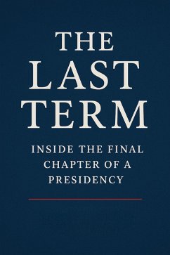 Cover The Last Term: Inside the Final Chapter of a Presidency (The Presidency in Crisis, #0) (eBook, ePUB)