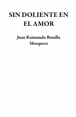 SIN DOLIENTE EN EL AMOR (eBook, ePUB) - Mosquera, Juan Raimundo Bonilla