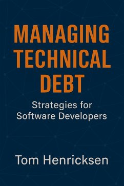 Managing Technical Debt: Strategies for Software Developers (eBook, ePUB) - Henricksen, Tom