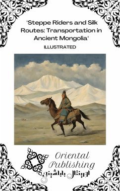 Steppe Riders and Silk Routes Transportation in Ancient Mongolia (eBook, ePUB) - Publishing, Oriental