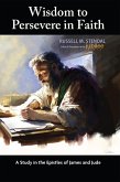 Wisdom to Persevere in Faith: A Study in the Epistles of James and Jude (eBook, ePUB) Wisdom to Persevere in Faith: A Study in the Epistles of James and Jude (eBook, ePUB)