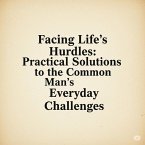 Facing Life's Hurdles: Practical Solutions to the Common Man's Everyday Challenges (eBook, ePUB) Facing Life's Hurdles: Practical Solutions to the Common Man's Everyday Challenges (eBook, ePUB)