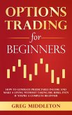Options Trading for Beginners: How to Generate Predictable Income and Make a Living Without Taking Big Risks, Even if You're a Complete Beginner (Investing for Beginners, #4) (eBook, ePUB) Options Trading for Beginners: How to Generate Predictable Income and Make a Living Without Taking Big Risks, Even if You're a Complete Beginner (Investing for Beginners, #4) (eBook, ePUB)