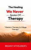 The Healing We Never Spoke Of: Therapy (eBook, ePUB) The Healing We Never Spoke Of: Therapy (eBook, ePUB)
