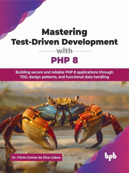 Mastering Test-Driven Development with PHP 8: Building secure and reliable PHP 8 applications through TDD, design patterns, and functional data handling (eBook, ePUB) Mastering Test-Driven Development with PHP 8: Building secure and reliable PHP 8 applications through TDD, design patterns, and functional data handling (eBook, ePUB)