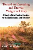 Toward an Exceeding and Eternal Weight of Glory: A Study of the Pauline Epistles to the Corinthians and Timothy (eBook, ePUB) Toward an Exceeding and Eternal Weight of Glory: A Study of the Pauline Epistles to the Corinthians and Timothy (eBook, ePUB)