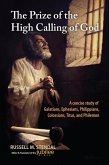 The Prize of the High Calling of God: A Concise Study of Galatians, Ephesians, Philippians, Colossians, Titus, and Philemon (eBook, ePUB) The Prize of the High Calling of God: A Concise Study of Galatians, Ephesians, Philippians, Colossians, Titus, and Philemon (eBook, ePUB)