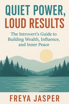 Quiet Power, Loud Results; The Introvert's Guide to Building Wealth, Influence, and Inner Peace (eBook, ePUB) - Jasper, Freya