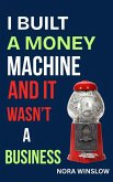 I Built a Money Machine and it Wasn't a Business (eBook, ePUB)
