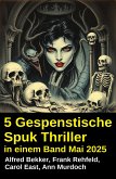 5 Gespenstische Spuk Thriller in einem Band Mai 2025 (eBook, ePUB) 5 Gespenstische Spuk Thriller in einem Band Mai 2025 (eBook, ePUB)