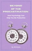 Beyond Procrastination: How Psychology Can Help You Be Productive (eBook, ePUB) Beyond Procrastination: How Psychology Can Help You Be Productive (eBook, ePUB)