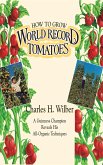 How to Grow World Record Tomatoes: A Guinness Champion Reveals His All-Organic Secrets (eBook, ePUB) How to Grow World Record Tomatoes: A Guinness Champion Reveals His All-Organic Secrets (eBook, ePUB)