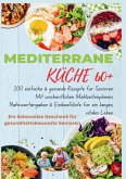 MEDITERRANE KÜCHE 60+ 200 einfache & gesunde Rezepte für Senioren(Ein liebevolles Geschenk für gesundheitsbewusste Senioren) MEDITERRANE KÜCHE 60+ 200 einfache & gesunde Rezepte für Senioren(Ein liebevolles Geschenk für gesundheitsbewusste Senioren)