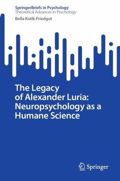 The Legacy of Alexander Luria: Neuropsychology as a Humane Science (eBook, PDF) - Kotik-Friedgut, Bella The Legacy of Alexander Luria: Neuropsychology as a Humane Science (eBook, PDF) - Kotik-Friedgut, Bella