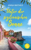 Unter der sizilianischen Sonne Ein romantischer Second Chance Roman über das Leben, die Liebe und italienische Köstlichkeiten Unter der sizilianischen Sonne Ein romantischer Second Chance Roman über das Leben, die Liebe und italienische Köstlichkeiten