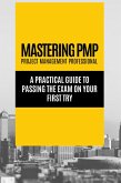 Mastering PMP - A Practical Guide to Passing the Exam on Your First Try (eBook, ePUB) Mastering PMP - A Practical Guide to Passing the Exam on Your First Try (eBook, ePUB)
