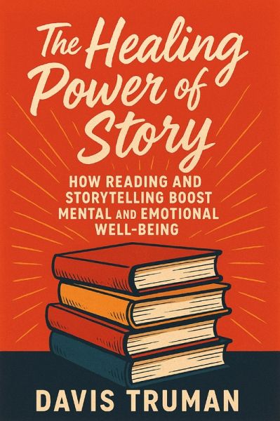 The Healing Power of Story How Reading and Storytelling Boost Mental and Emotional Well-Being (eBook, ePUB) The Healing Power of Story How Reading and Storytelling Boost Mental and Emotional Well-Being (eBook, ePUB)