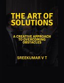 The Art of Solutions: A Creative Approach to Overcoming Obstacles (eBook, ePUB) The Art of Solutions: A Creative Approach to Overcoming Obstacles (eBook, ePUB)