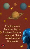 Prophéties du Nouveau Cycle : Neptune, Saturne, Uranus et Pluton transforment l'humanité (eBook, ePUB)