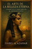El arte de la belleza eterna, Cosmética y perfumes en el antiguo egipto (eBook, ePUB) El arte de la belleza eterna, Cosmética y perfumes en el antiguo egipto (eBook, ePUB)