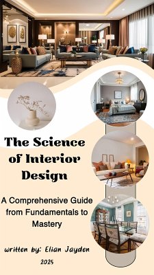 The Science of Interior Design A Comprehensive Guide from Fundamentals to Mastery (eBook, ePUB) - Jayden, Elian