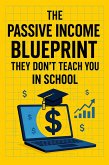 The Passive Income Blueprint They Don't Teach You In School (eBook, ePUB)