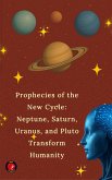 Prophecies of the New Cycle: Neptune, Saturn, Uranus, and Pluto Transform Humanity (eBook, ePUB) Prophecies of the New Cycle: Neptune, Saturn, Uranus, and Pluto Transform Humanity (eBook, ePUB)