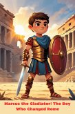 Marcus the Gladiator: The Boy Who Changed Rome (eBook, ePUB) Marcus the Gladiator: The Boy Who Changed Rome (eBook, ePUB)