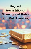 Beyond Stocks and Bonds Diversify and Thrive with Gold Investing (eBook, ePUB)