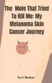 The Mole That Tried To Kill Me: My Melanoma Skin Cancer Journey (eBook, ePUB)