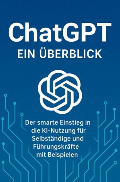 Chat GPT - Der smarte Einstieg in die KI Nutzung für Selbständige und Führungskräfte mit Beispielen (eBook, ePUB) Chat GPT - Der smarte Einstieg in die KI Nutzung für Selbständige und Führungskräfte mit Beispielen (eBook, ePUB)