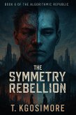 The Symmetry Rebellion (THE ALGORITHMIC REPUBLIC; Where Freedom Is Scripted., #6) (eBook, ePUB)