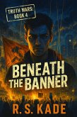 Beneath the Banner (Truth Wars, #4) (eBook, ePUB) Beneath the Banner (Truth Wars, #4) (eBook, ePUB)