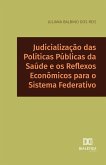 Judicialização das Políticas Públicas da Saúde e os Reflexos Econômicos para o Sistema Federativo (eBook, ePUB)